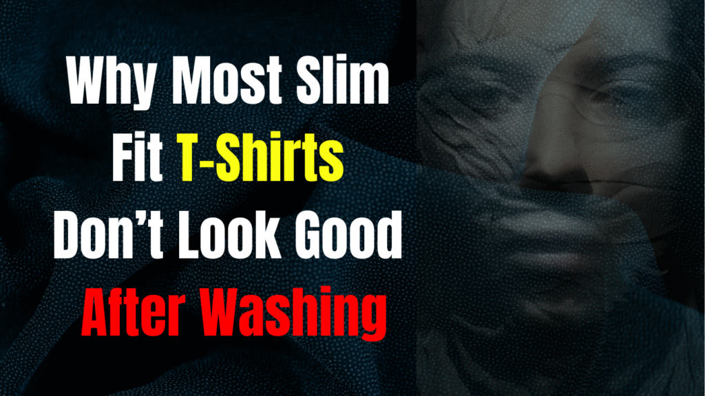 Why Most Slim Fit T-Shirts Don’t Look Good After Washing due to fabric shrinkage and poor construction